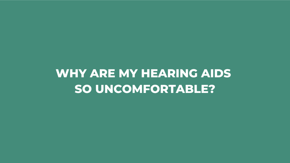 Why Are My Hearing Aids So Uncomfortable?